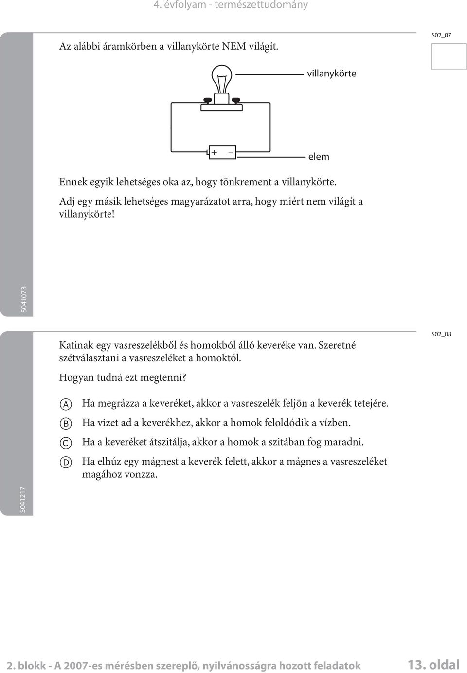 Szeretné szétválsztni vsreszeléket homoktól. Hogyn tuná ezt megtenni? S02_08 H megrázz keveréket, kkor vsreszelék feljön keverék tetejére.