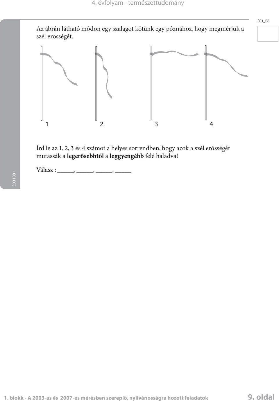 S01_08 1 2 3 4 Ír le z 1, 2, 3 és 4 számot helyes sorrenen, hogy zok szél