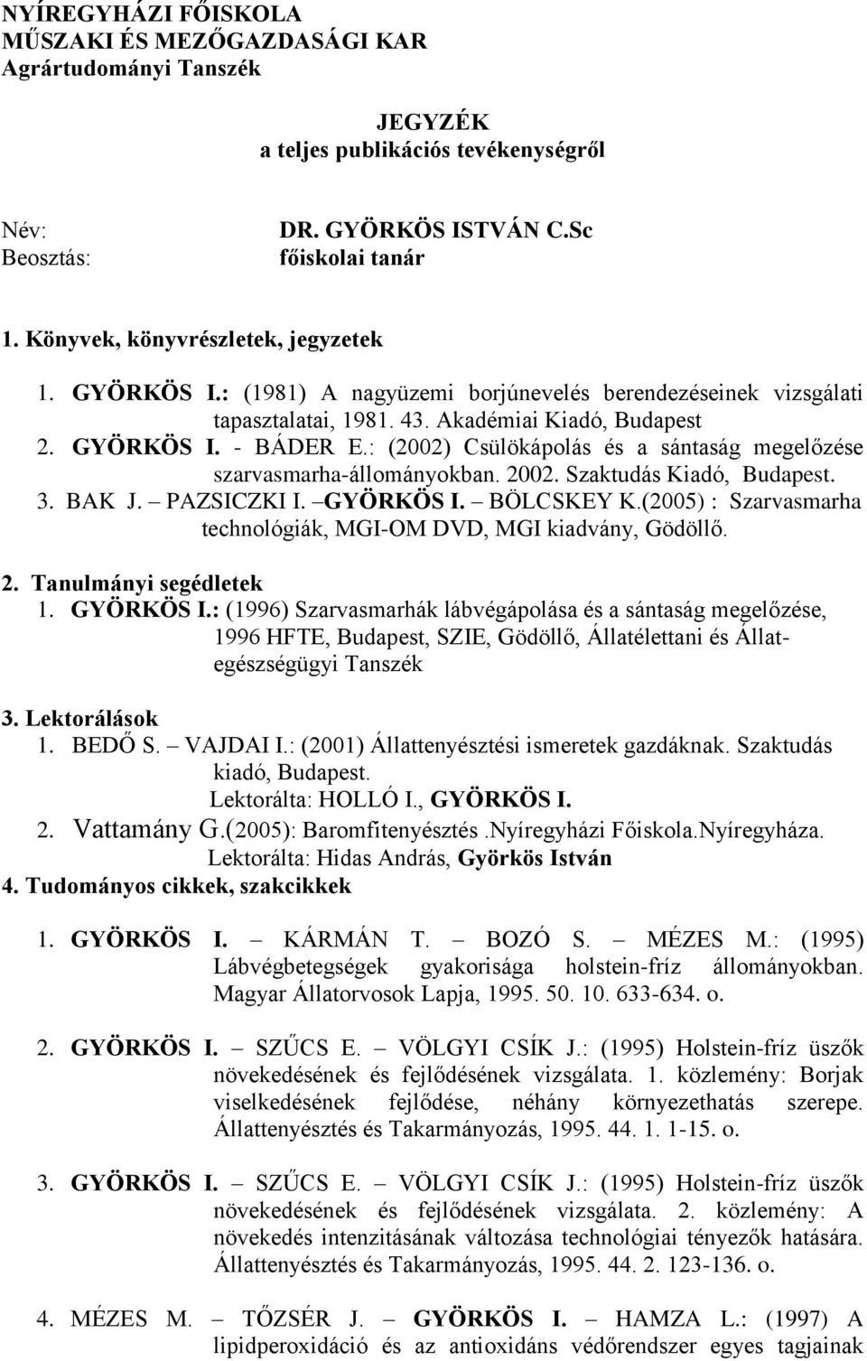 : (2002) Csülökápolás és a sántaság megelőzése szarvasmarha-állományokban. 2002. Szaktudás Kiadó, Budapest. 3. BAK J. PAZSICZKI I. GYÖRKÖS I. BÖLCSKEY K.