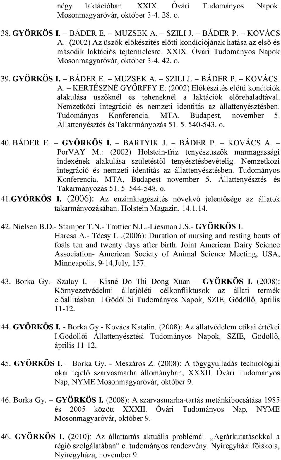 MUZSEK A. SZILI J. BÁDER P. KOVÁCS. A. KERTÉSZNÉ GYŐRFFY E: (2002) Előkészítés előtti kondíciók alakulása üszőknél és teheneknél a laktációk előrehaladtával.