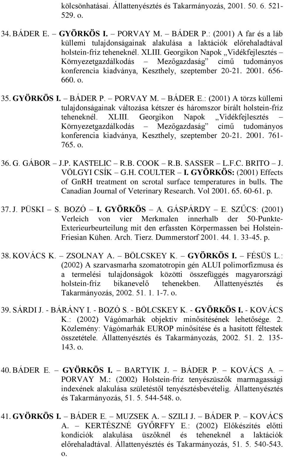 Georgikon Napok Vidékfejlesztés Környezetgazdálkodás Mezőgazdaság című tudományos konferencia kiadványa, Keszthely, szeptember 20-21. 2001. 656-660. o. 35. GYÖRKÖS I. BÁDER P. PORVAY M. BÁDER E.