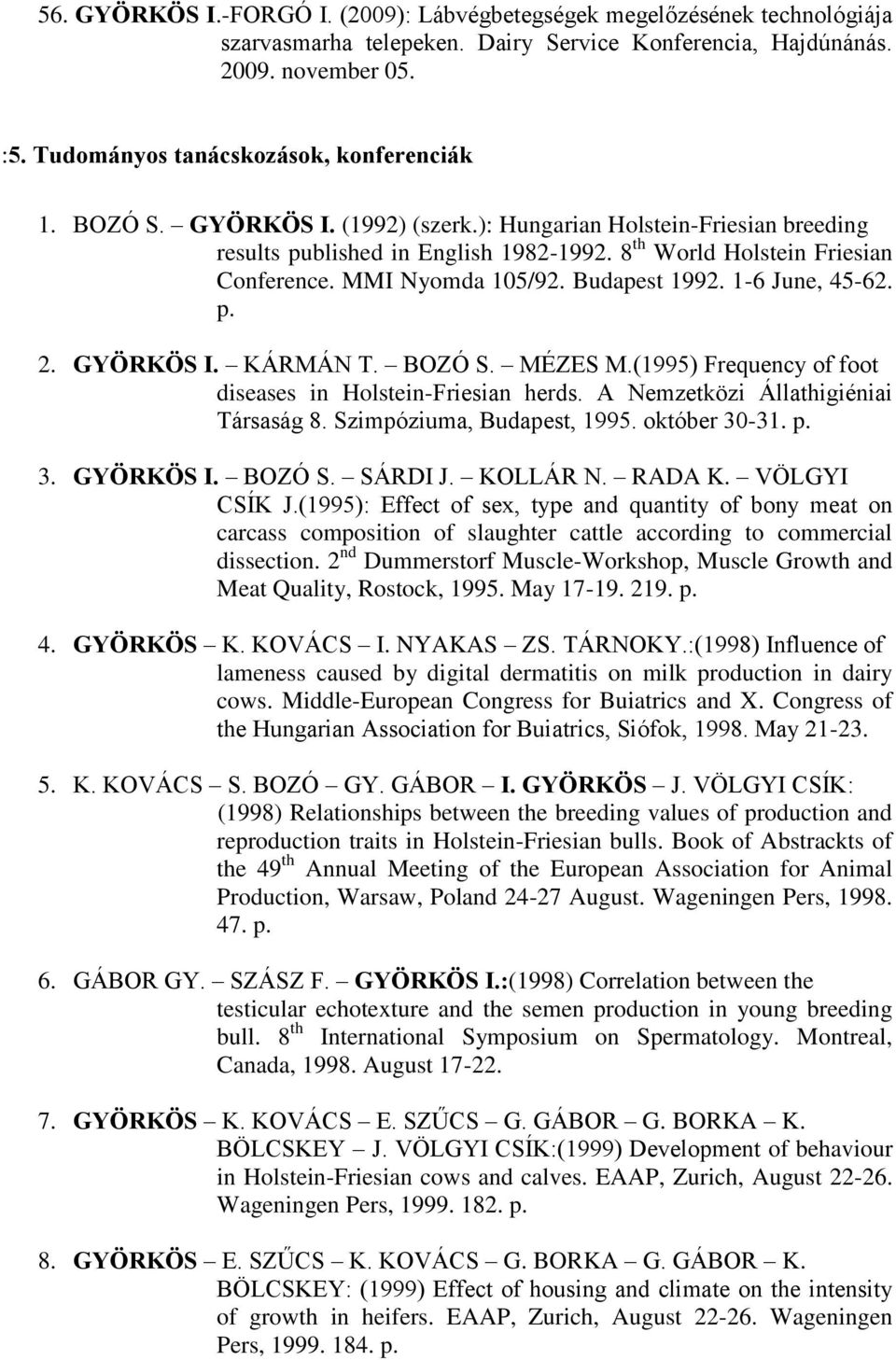 MMI Nyomda 105/92. Budapest 1992. 1-6 June, 45-62. p. 2. GYÖRKÖS I. KÁRMÁN T. BOZÓ S. MÉZES M.(1995) Frequency of foot diseases in Holstein-Friesian herds. A Nemzetközi Állathigiéniai Társaság 8.