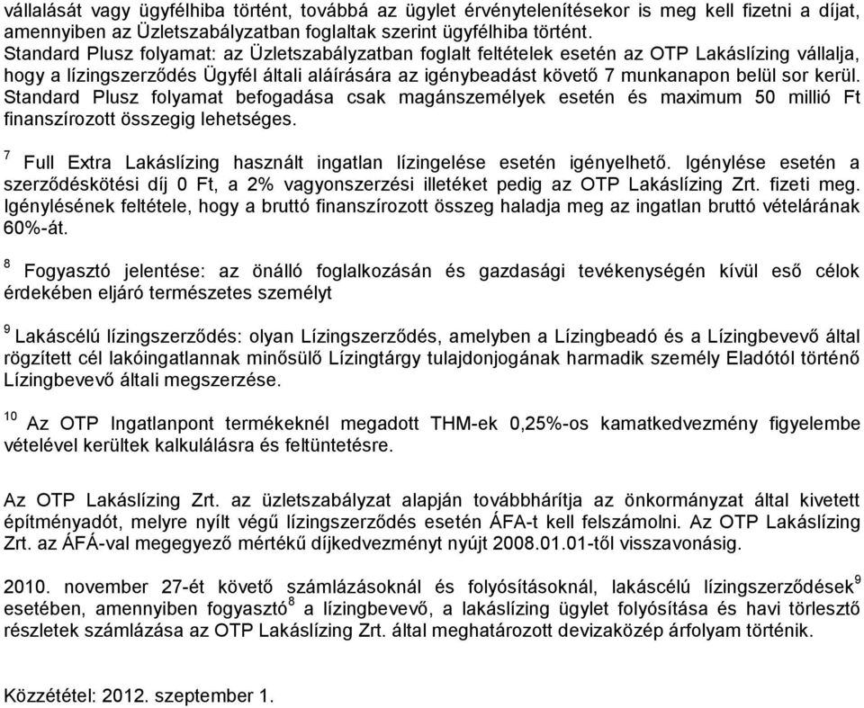 Standard Plusz folyamat befogadása csak magánszemélyek esetén és maximum 50 millió Ft finanszírozott összegig lehetséges. 7 Full Extra Lakáslízing használt ingatlan lízingelése esetén igényelhető.