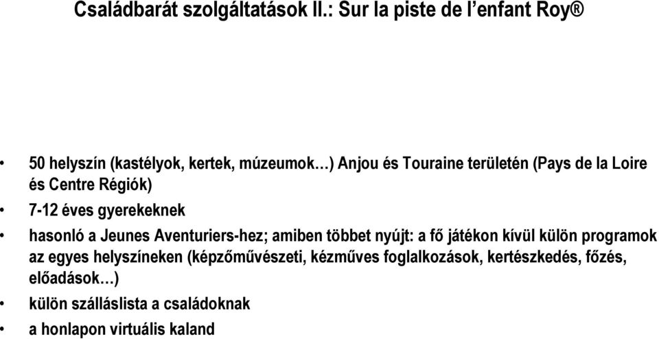 de la Loire és Centre Régiók) 7-12 éves gyerekeknek hasonló a Jeunes Aventuriers-hez; amiben többet nyújt: a