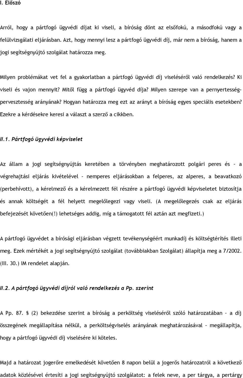 Milyen problémákat vet fel a gyakorlatban a pártfogó ügyvédi díj viseléséről való rendelkezés? Ki viseli és vajon mennyit? Mitől függ a pártfogó ügyvéd díja?