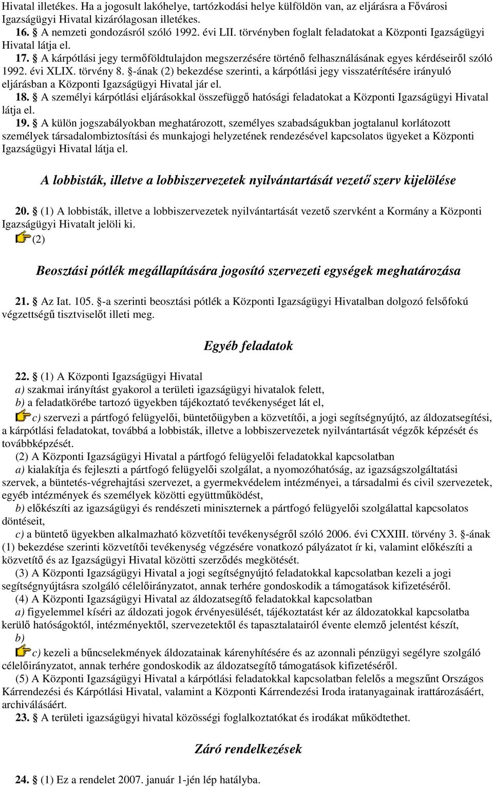 törvény 8. -ának (2) bekezdése szerinti, a kárpótlási jegy visszatérítésére irányuló eljárásban a Központi Igazságügyi Hivatal jár el. 18.