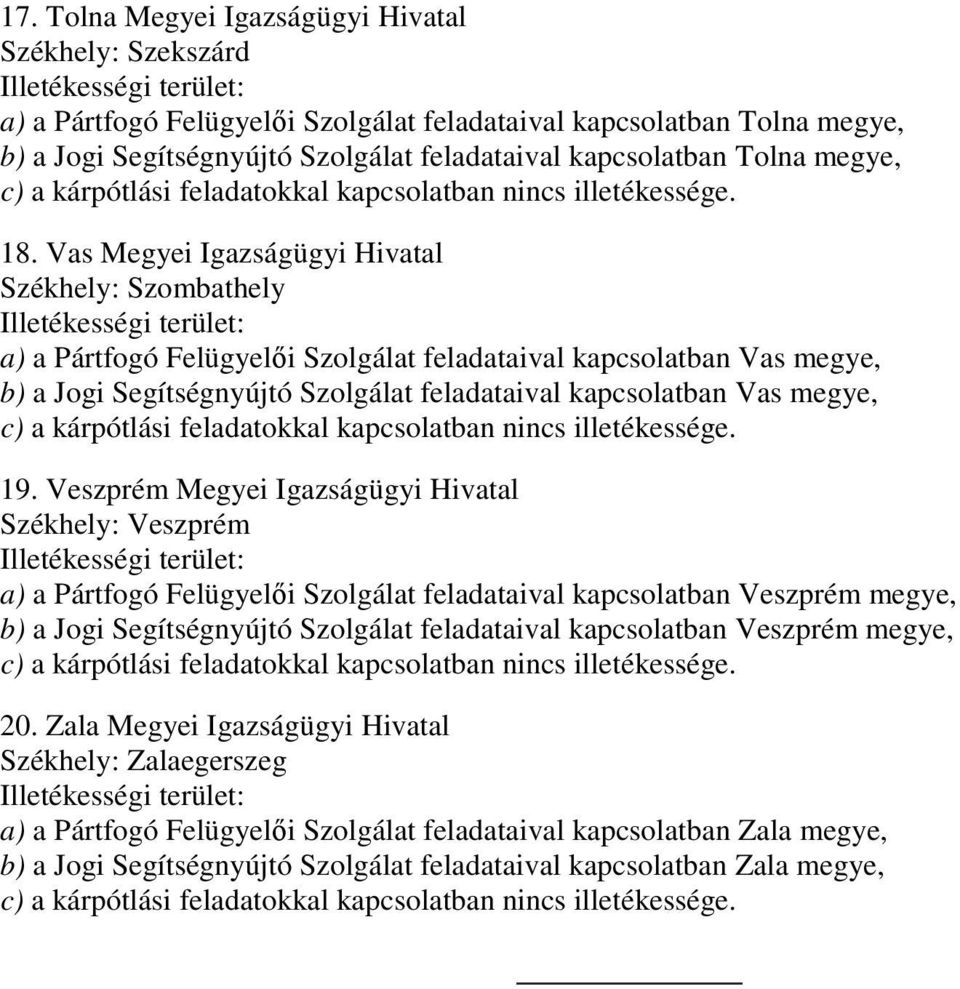 Vas Megyei Igazságügyi Hivatal Székhely: Szombathely a) a Pártfogó Felügyelői Szolgálat feladataival kapcsolatban Vas megye, b) a Jogi Segítségnyújtó Szolgálat feladataival kapcsolatban Vas megye, 19.