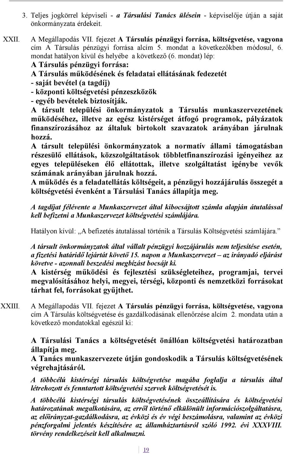 mondat) lép: A Társulás pénzügyi forrása: A Társulás működésének és feladatai ellátásának fedezetét - saját bevétel (a tagdíj) - központi költségvetési pénzeszközök - egyéb bevételek biztosítják.