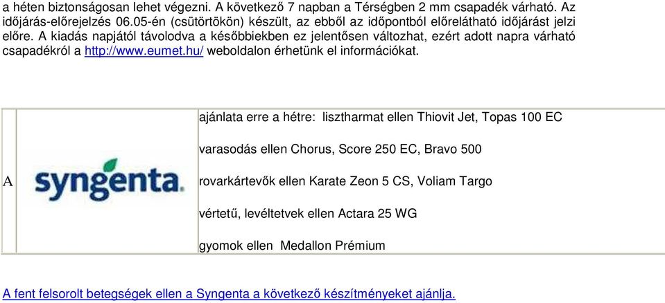 A kiadás napjától távolodva a későbbiekben ez jelentősen változhat, ezért adott napra várható csapadékról a http://www.eumet.hu/ weboldalon érhetünk el információkat.