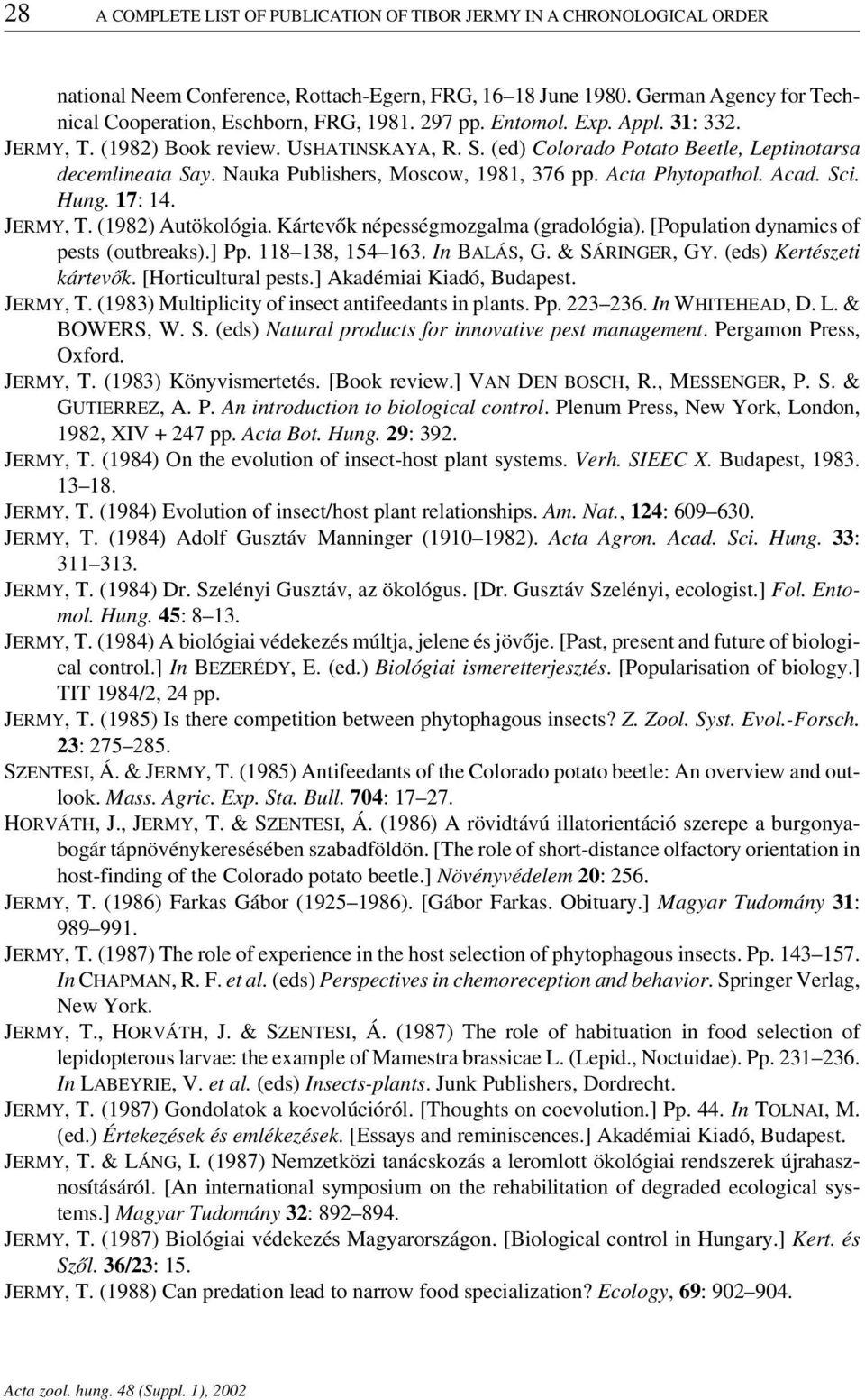 Acta Phytopathol. Acad. Sci. Hung. 17: 14. JERMY, T. (1982) Autökológia. Kártevők népességmozgalma (gradológia). [Population dynamics of pests (outbreaks).] Pp. 118 138, 154 163. In BALÁS, G.