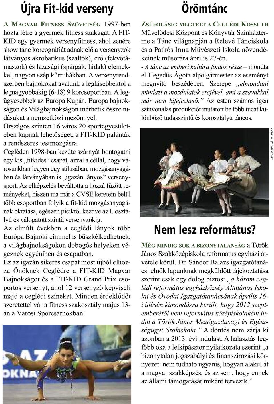 szép kűrruhákban. A versenyrendszerben bajnokokat avatunk a legkisebbektől a legnagyobbakig (6-18) 9 korcsoportban.