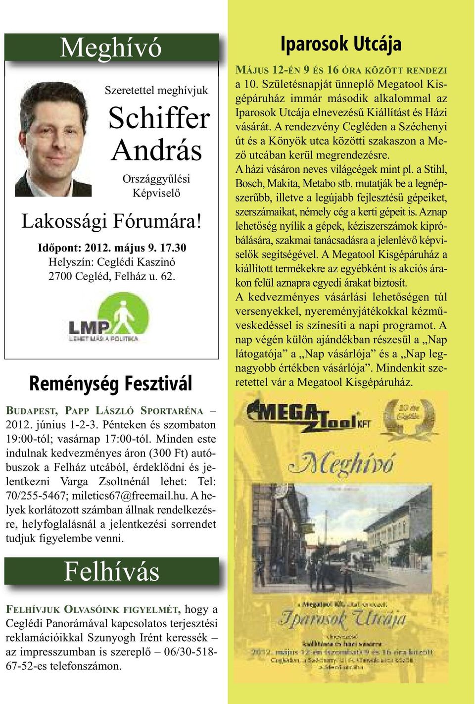 Minden este indulnak kedvezményes áron (300 Ft) autóbuszok a Felház utcából, érdeklődni és jelentkezni Varga Zsoltnénál lehet: Tel: 70/255-5467; miletics67@freemail.hu.