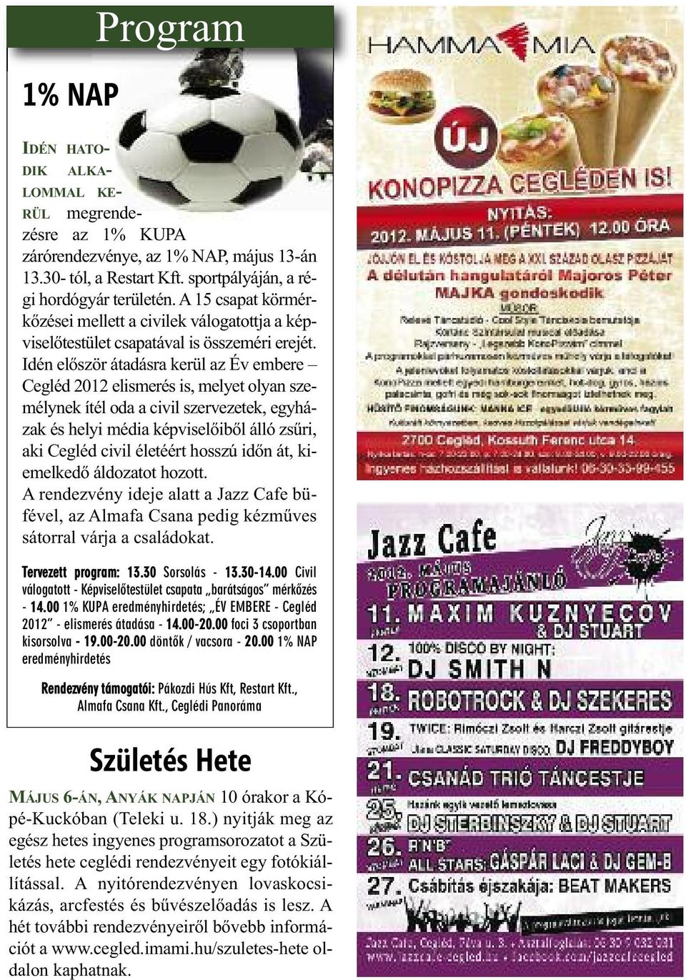 Idén először átadásra kerül az Év embere Cegléd 2012 elismerés is, melyet olyan személynek ítél oda a civil szervezetek, egyházak és helyi média képviselőiből álló zsűri, aki Cegléd civil életéért