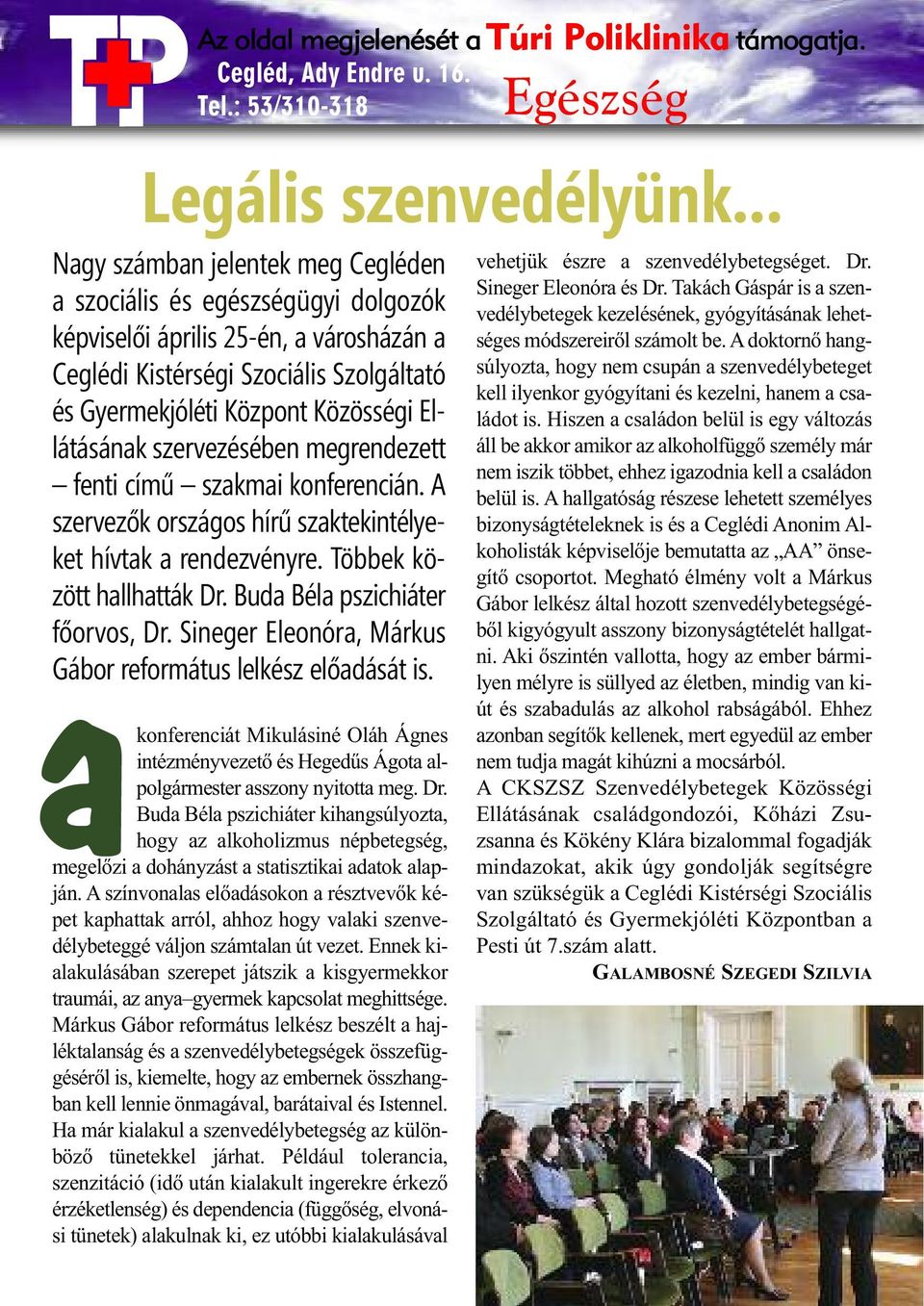 Ellátásának szervezésében megrendezett fenti című szakmai konferencián. A szervezők országos hírű szaktekintélyeket hívtak a rendezvényre. Többek között hallhatták Dr.