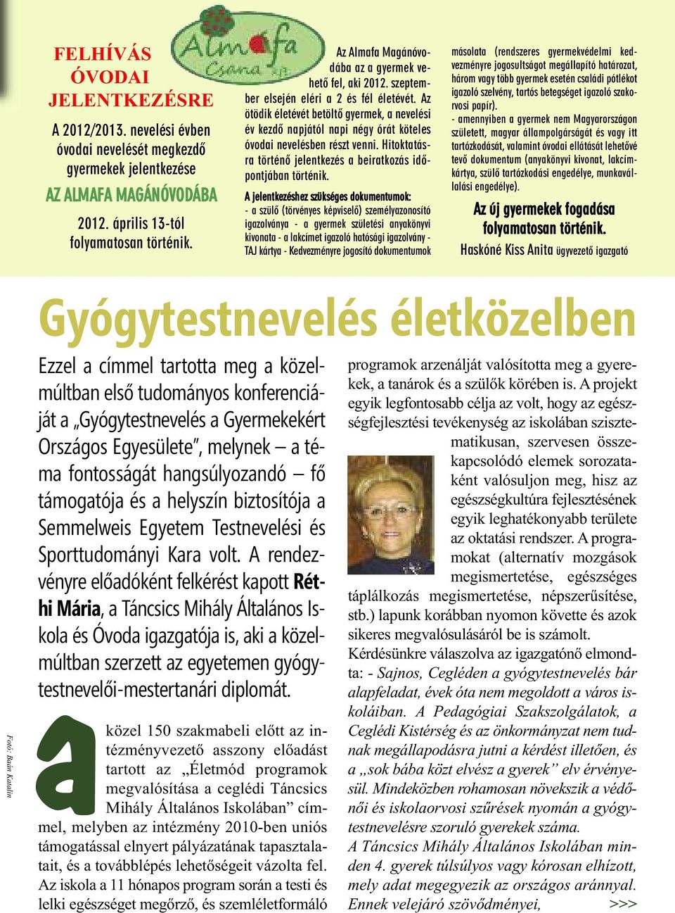 Az ötödik életévét betöltõ gyermek, a nevelési év kezdõ napjától napi négy órát köteles óvodai nevelésben részt venni. Hitoktatásra történõ jelentkezés a beiratkozás idõ - pontjában történik.