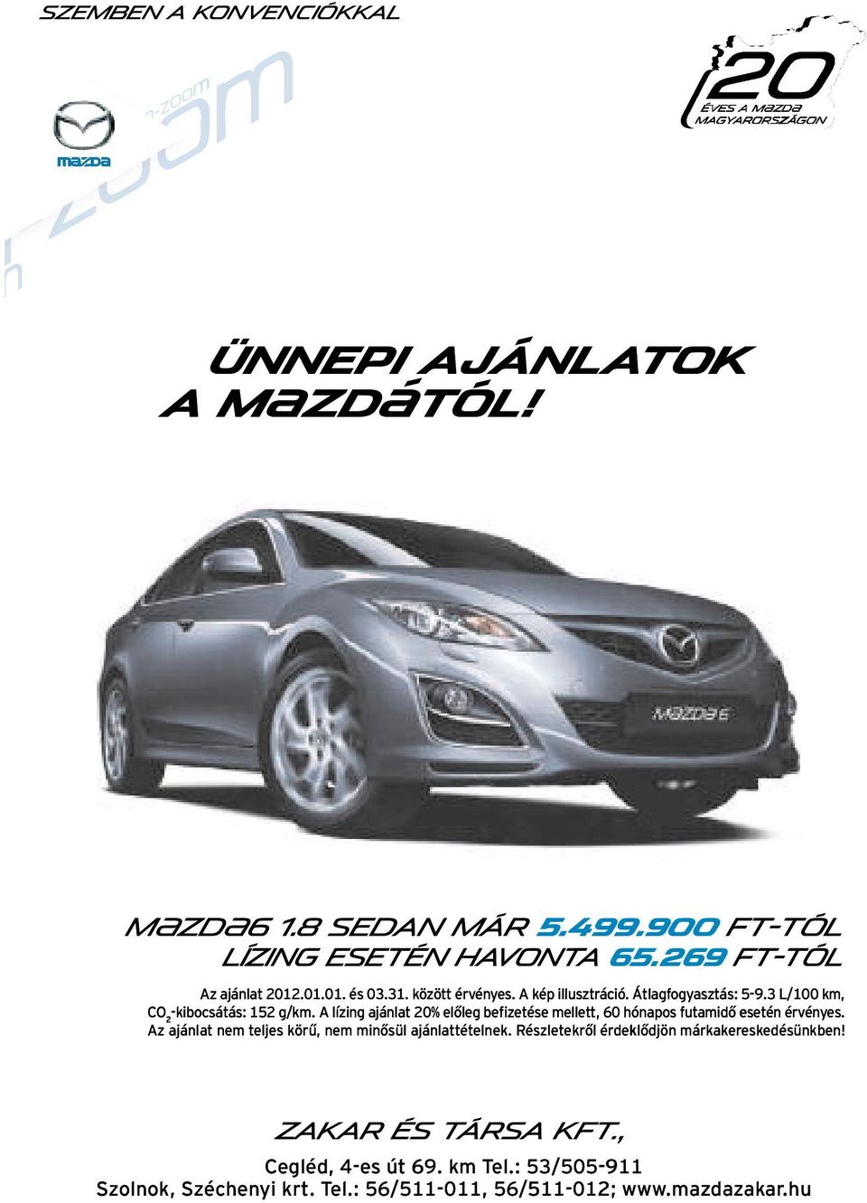 között érvényes. A kép illusztráció. Átlagfogyasztás: 5-9.3 L/100 km, CO 2 ZAKAR ÉS TÁRSA Kft.