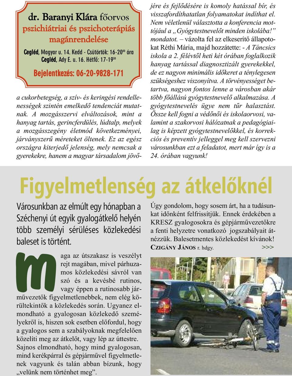 A mozgásszervi elváltozások, mint a hanyag tartás, gerincferdülés, lúdtalp, melyek a mozgásszegény életmód következményei, járványszerű méreteket öltenek.