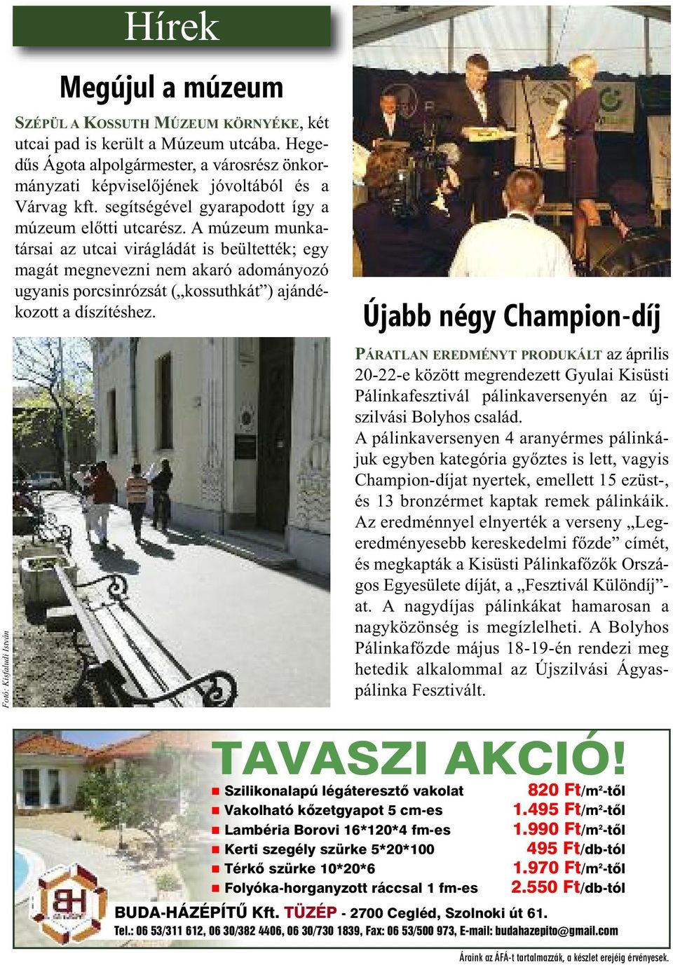 A múzeum munkatársai az utcai virágládát is beültették; egy magát megnevezni nem akaró adományozó ugyanis porcsinrózsát ( kossuthkát ) ajándékozott a díszítéshez.