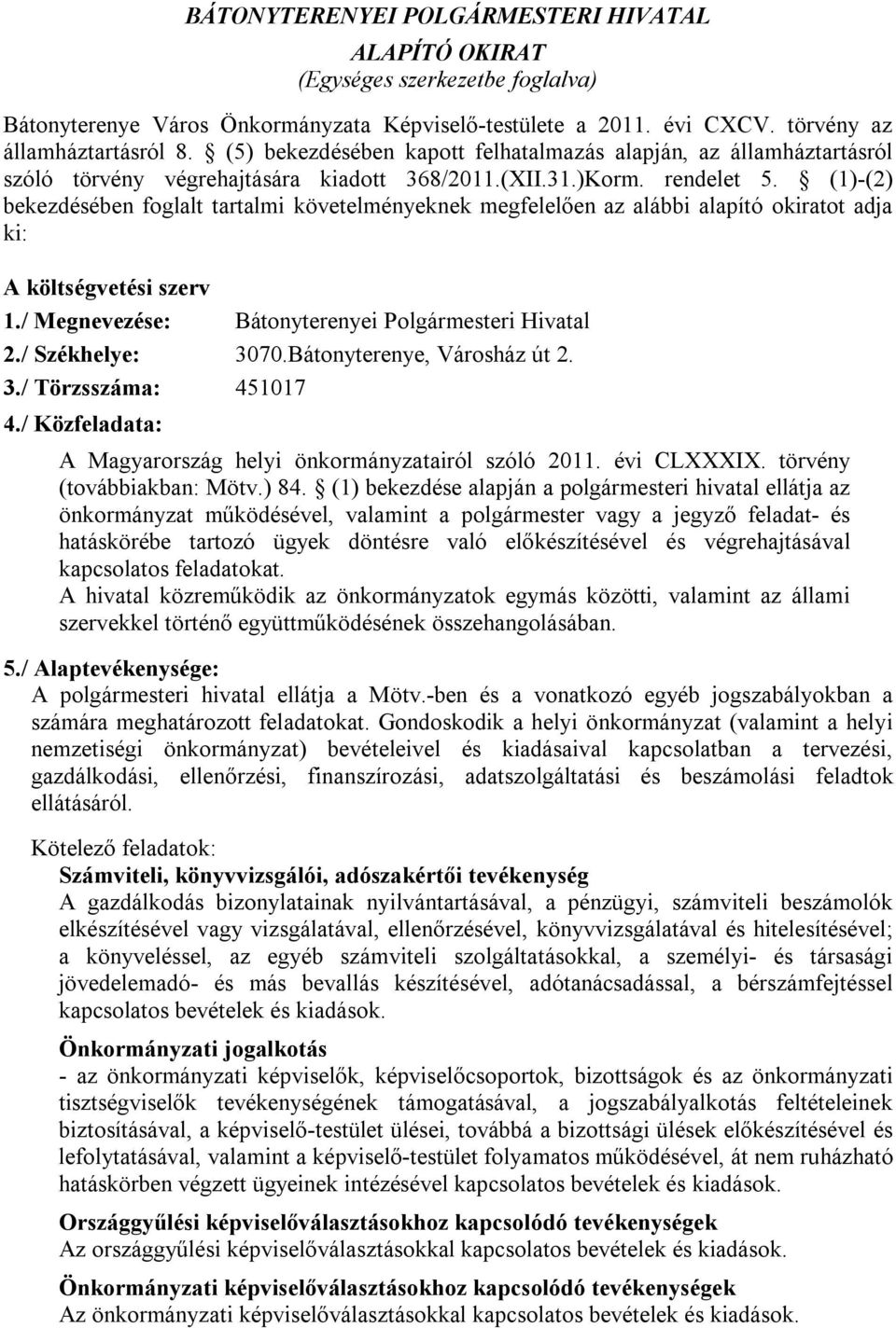 (1)-(2) bekezdésében foglalt tartalmi követelményeknek megfelelően az alábbi alapító okiratot adja ki: A költségvetési szerv 1./ Megnevezése: Bátonyterenyei Polgármesteri Hivatal 2./ Székhelye: 3070.