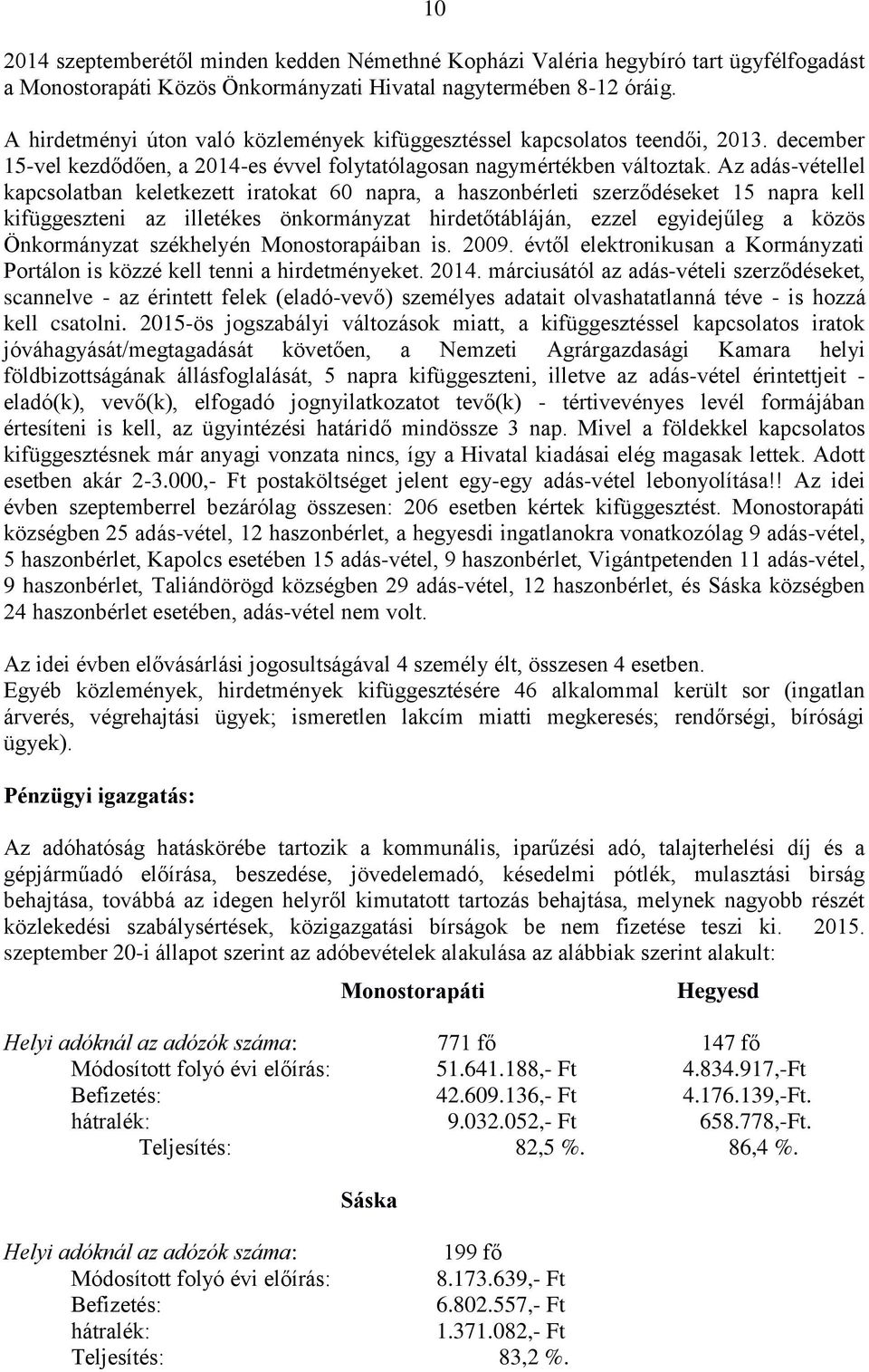 Az adás-vétellel kapcsolatban keletkezett iratokat 60 napra, a haszonbérleti szerződéseket 15 napra kell kifüggeszteni az illetékes önkormányzat hirdetőtábláján, ezzel egyidejűleg a közös