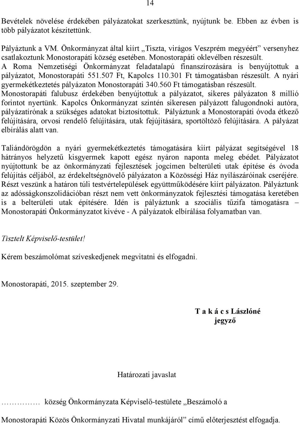 A Roma Nemzetiségi Önkormányzat feladatalapú finanszírozására is benyújtottuk a pályázatot, Monostorapáti 551.507 Ft, Kapolcs 110.301 Ft támogatásban részesült.