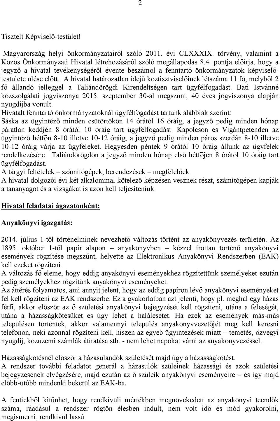A hivatal határozatlan idejű köztisztviselőinek létszáma 11 fő, melyből 2 fő állandó jelleggel a Taliándörögdi Kirendeltségen tart ügyfélfogadást. Bati Istvánné közszolgálati jogviszonya 2015.