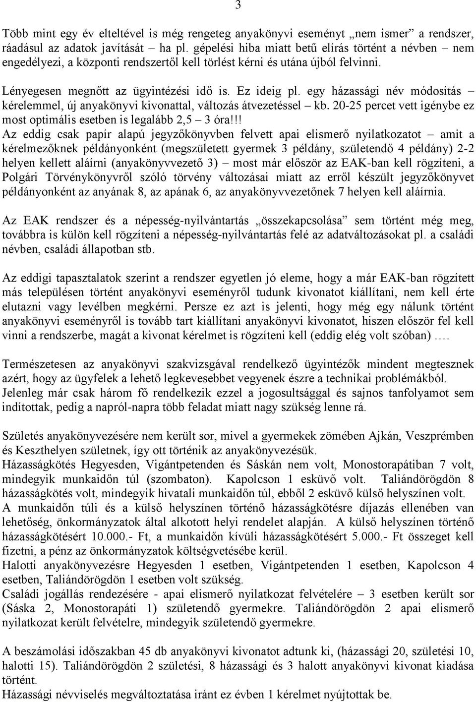 egy házassági név módosítás kérelemmel, új anyakönyvi kivonattal, változás átvezetéssel kb. 20-25 percet vett igénybe ez most optimális esetben is legalább 2,5 3 óra!