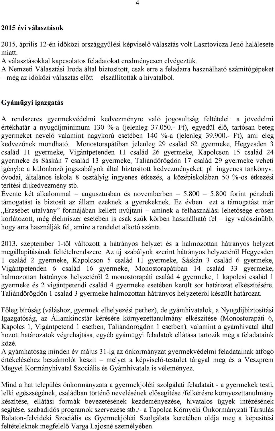 Gyámügyi igazgatás A rendszeres gyermekvédelmi kedvezményre való jogosultság feltételei: a jövedelmi értékhatár a nyugdíjminimum 130 %-a (jelenleg 37.050.