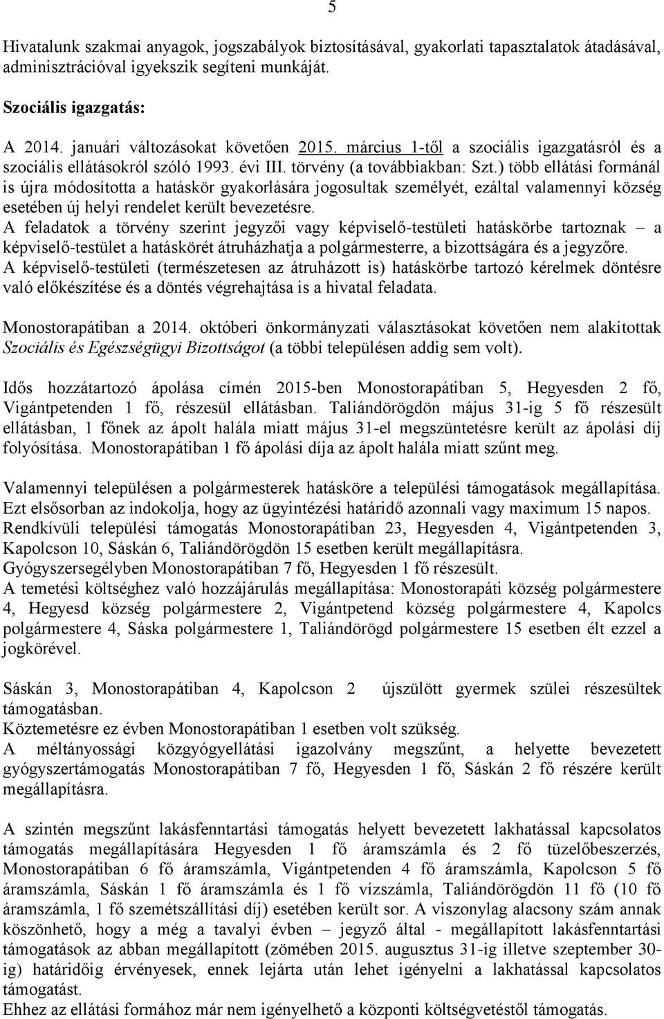 ) több ellátási formánál is újra módosította a hatáskör gyakorlására jogosultak személyét, ezáltal valamennyi község esetében új helyi rendelet került bevezetésre.