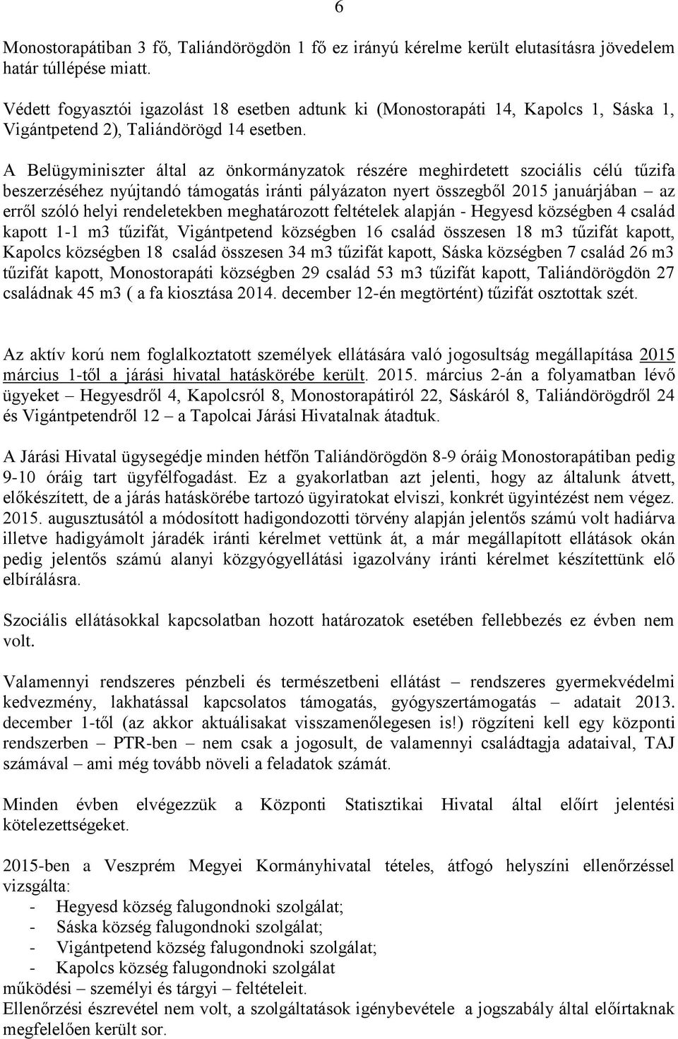 A Belügyminiszter által az önkormányzatok részére meghirdetett szociális célú tűzifa beszerzéséhez nyújtandó támogatás iránti pályázaton nyert összegből 2015 januárjában az erről szóló helyi