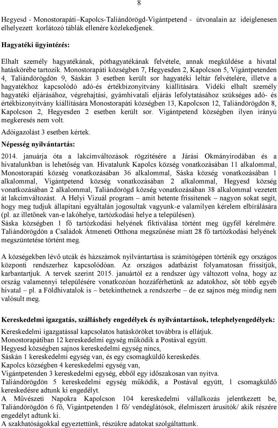 Monostorapáti községben 7, Hegyesden 2, Kapolcson 5, Vigántpetenden 4, Taliándörögdön 9, Sáskán 3 esetben került sor hagyatéki leltár felvételére, illetve a hagyatékhoz kapcsolódó adó-és