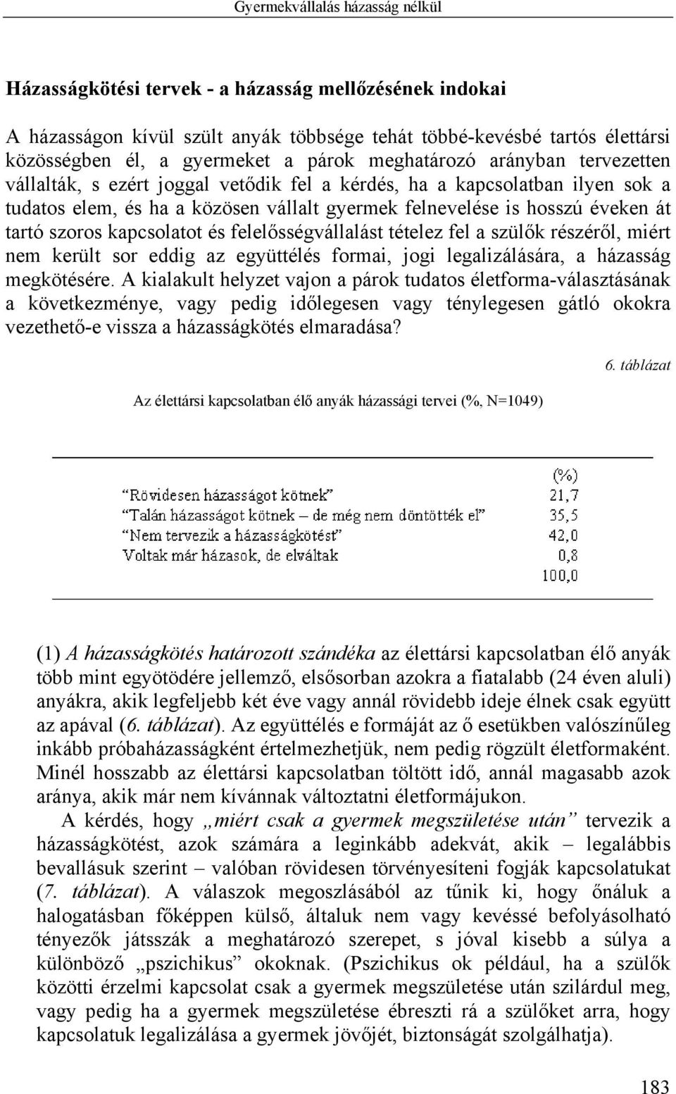 tartó szoros kapcsolatot és felelősségvállalást tételez fel a szülők részéről, miért nem került sor eddig az együttélés formai, jogi legalizálására, a házasság megkötésére.