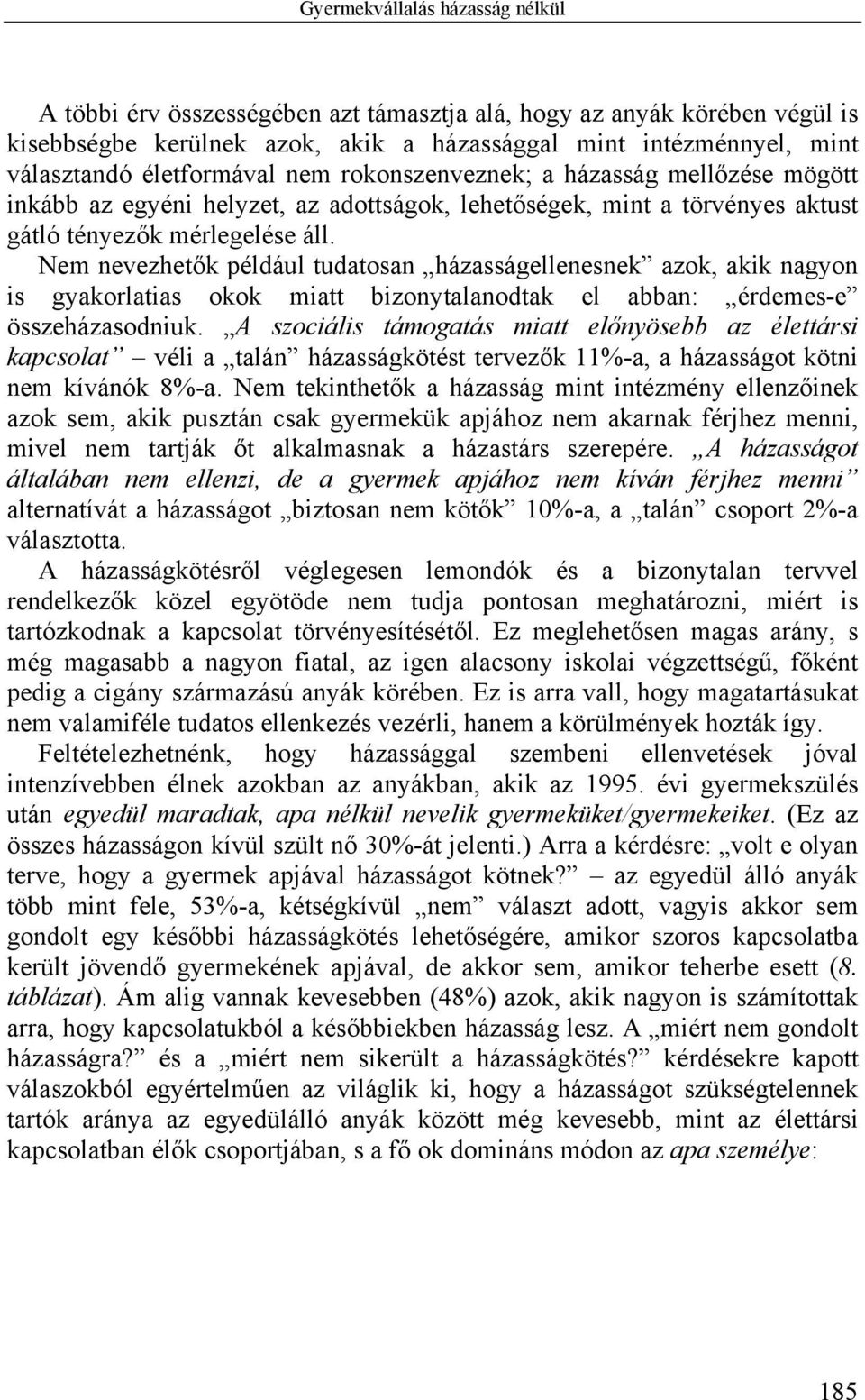 Nem nevezhetők például tudatosan házasságellenesnek azok, akik nagyon is gyakorlatias okok miatt bizonytalanodtak el abban: érdemes-e összeházasodniuk.