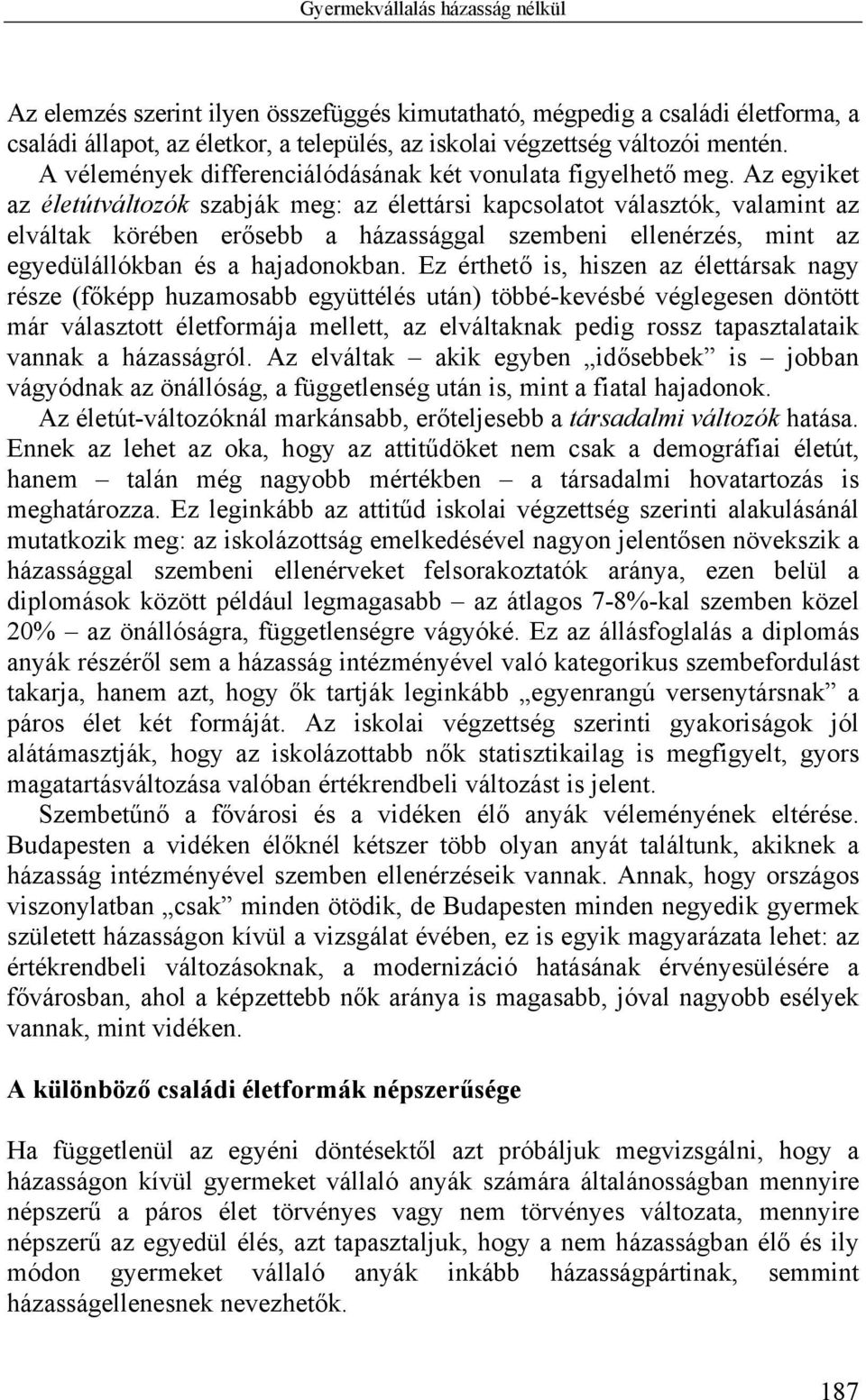 Az egyiket az életútváltozók szabják meg: az élettársi kapcsolatot választók, valamint az elváltak körében erősebb a házassággal szembeni ellenérzés, mint az egyedülállókban és a hajadonokban.