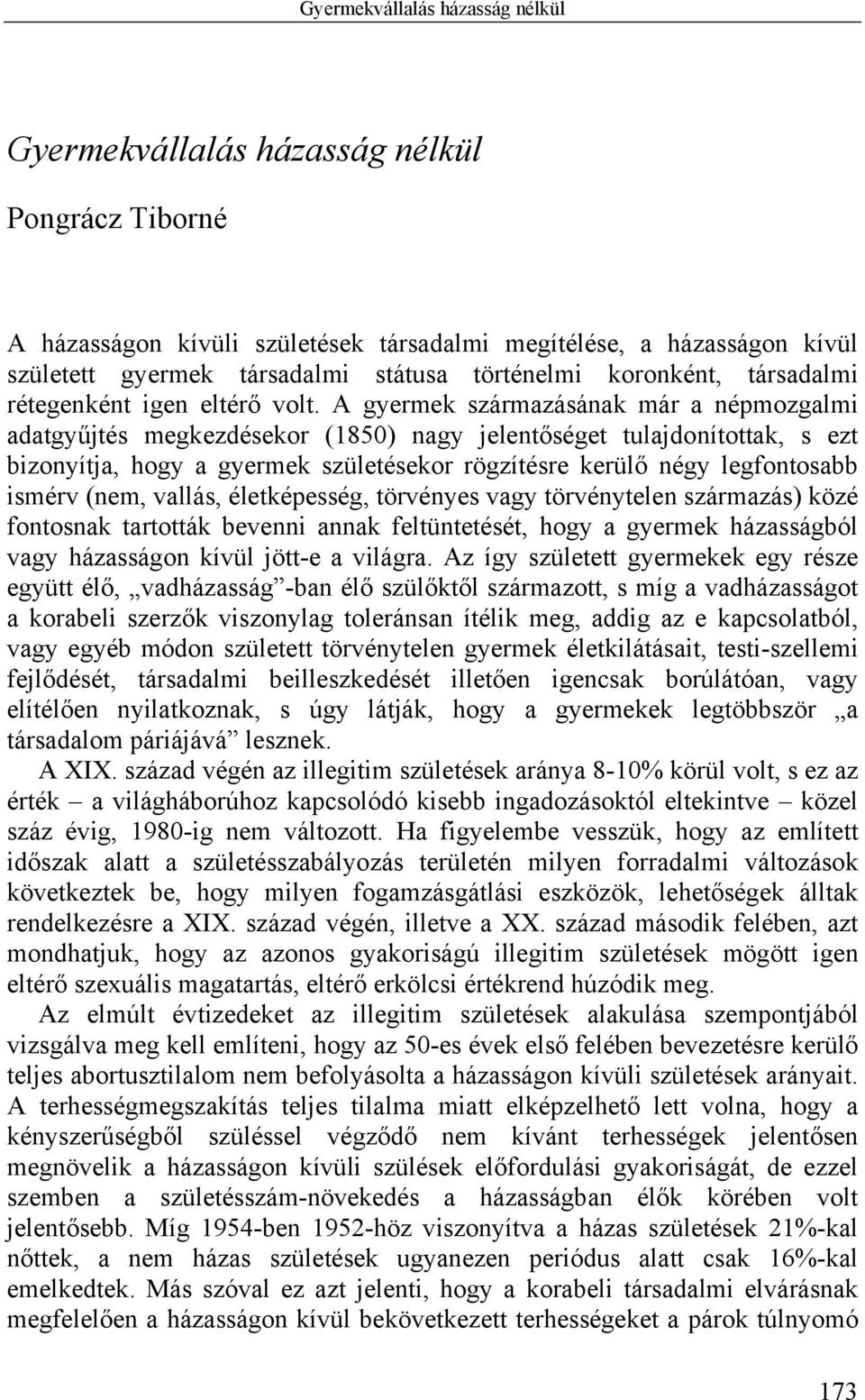 A gyermek származásának már a népmozgalmi adatgyűjtés megkezdésekor (1850) nagy jelentőséget tulajdonítottak, s ezt bizonyítja, hogy a gyermek születésekor rögzítésre kerülő négy legfontosabb ismérv