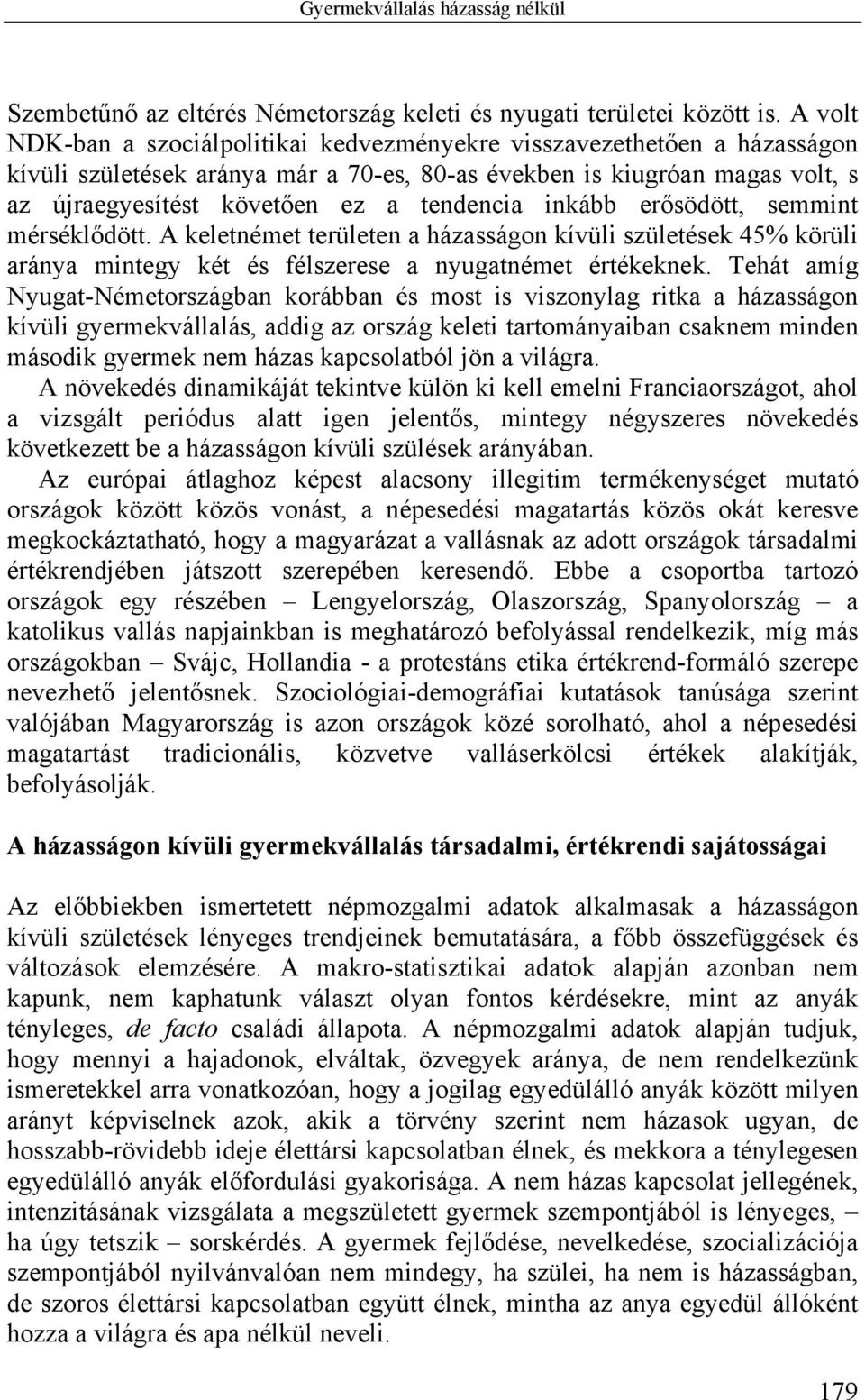 inkább erősödött, semmint mérséklődött. A keletnémet területen a házasságon kívüli születések 45% körüli aránya mintegy két és félszerese a nyugatnémet értékeknek.