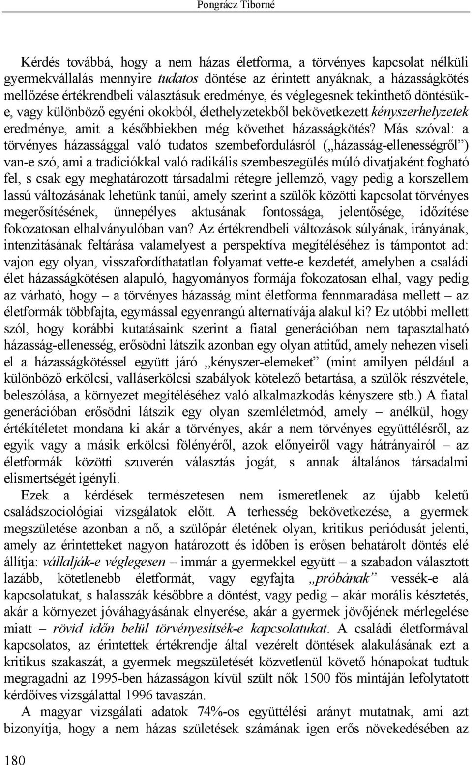 Más szóval: a törvényes házassággal való tudatos szembefordulásról ( házasság-ellenességről ) van-e szó, ami a tradíciókkal való radikális szembeszegülés múló divatjaként fogható fel, s csak egy