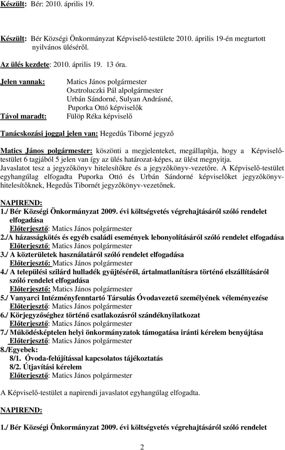 Hegedős Tiborné jegyzı Matics János polgármester: köszönti a megjelenteket, megállapítja, hogy a Képviselıtestület 6 tagjából 5 jelen van így az ülés határozat-képes, az ülést megnyitja.