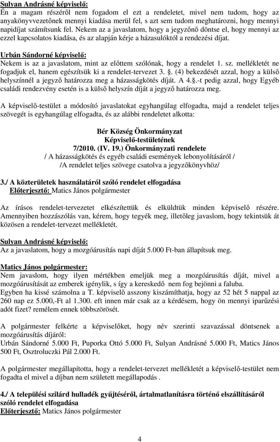 Urbán Sándorné képviselı: Nekem is az a javaslatom, mint az elıttem szólónak, hogy a rendelet 1. sz. mellékletét ne fogadjuk el, hanem egészítsük ki a rendelet-tervezet 3.