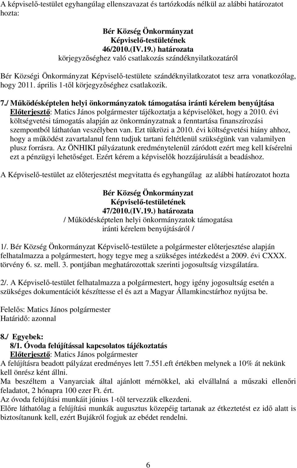 április 1-tıl körjegyzıséghez csatlakozik. 7./ Mőködésképtelen helyi önkormányzatok támogatása iránti kérelem benyújtása tájékoztatja a képviselıket, hogy a 2010.