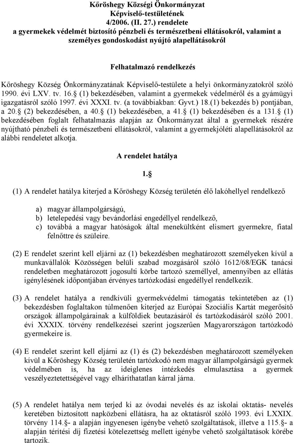 Képviselő-testülete a helyi önkormányzatokról szóló 1990. évi LXV. tv. 16. (1) bekezdésében, valamint a gyermekek védelméről és a gyámügyi igazgatásról szóló 1997. évi XXXI. tv. (a továbbiakban: Gyvt.