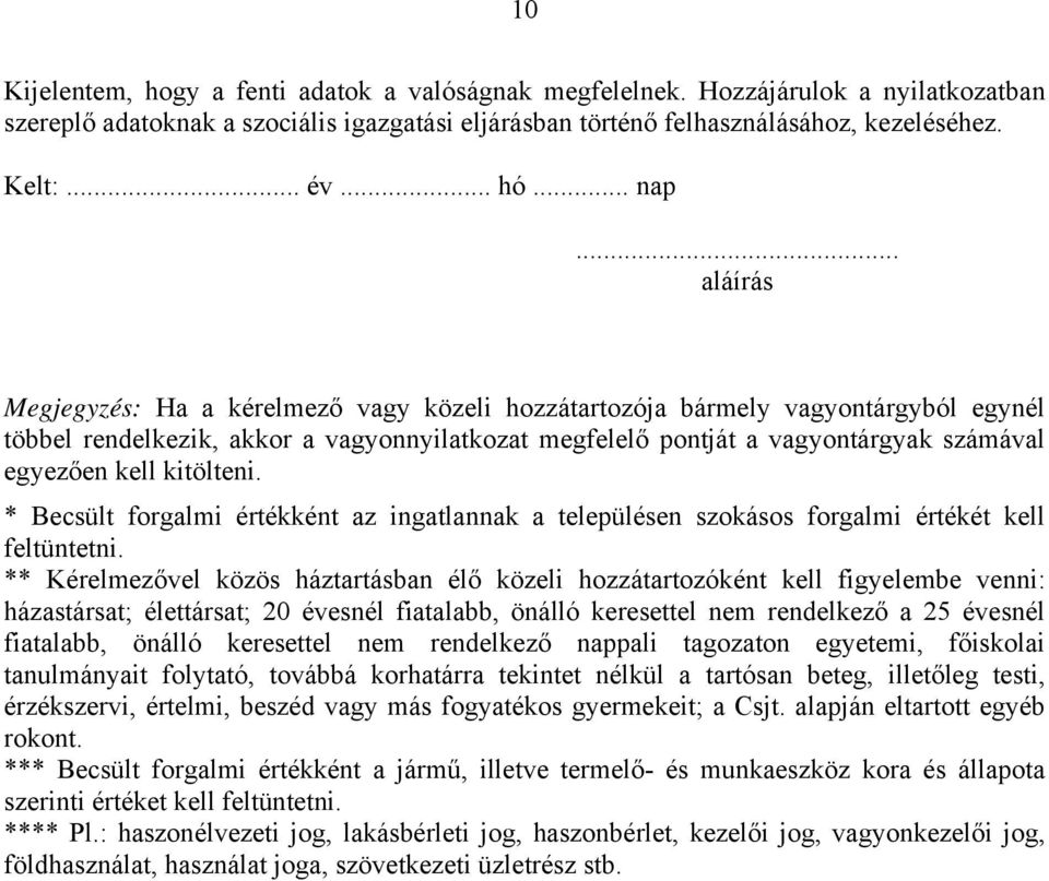 .. aláírás Megjegyzés: Ha a kérelmező vagy közeli hozzátartozója bármely vagyontárgyból egynél többel rendelkezik, akkor a vagyonnyilatkozat megfelelő pontját a vagyontárgyak számával egyezően kell