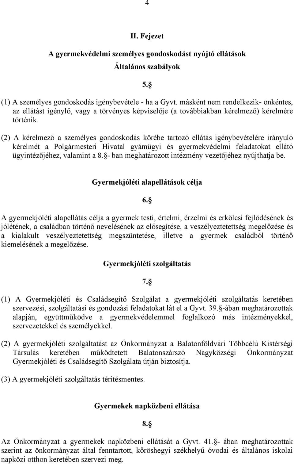 (2) A kérelmező a személyes gondoskodás körébe tartozó ellátás igénybevételére irányuló kérelmét a Polgármesteri Hivatal gyámügyi és gyermekvédelmi feladatokat ellátó ügyintézőjéhez, valamint a 8.