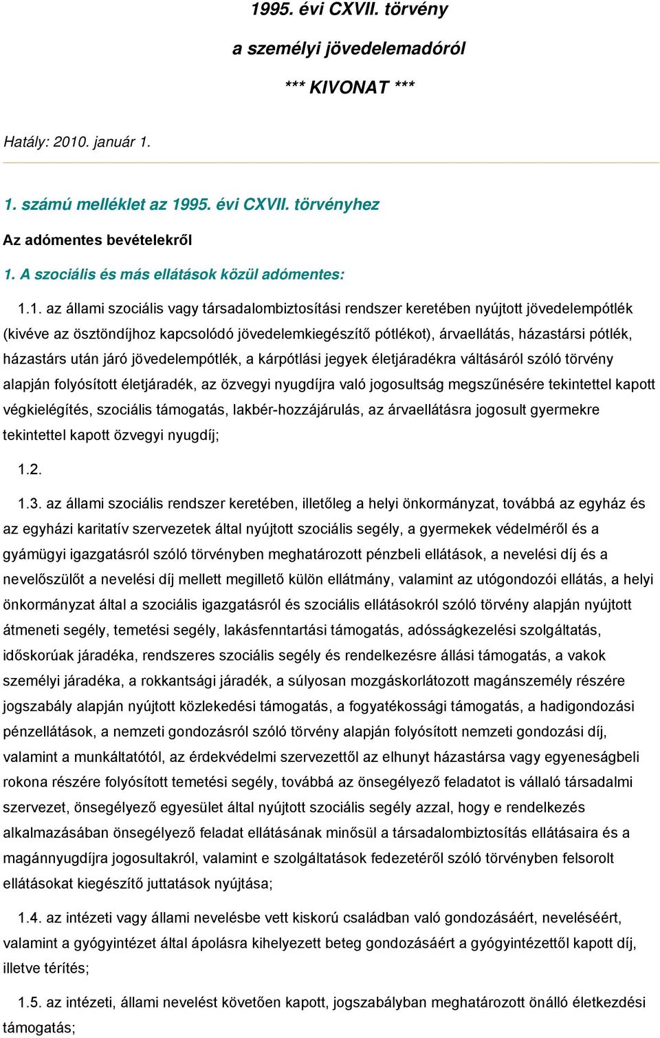 1. az állami szociális vagy társadalombiztosítási rendszer keretében nyújtott jövedelempótlék (kivéve az ösztöndíjhoz kapcsolódó jövedelemkiegészítő pótlékot), árvaellátás, házastársi pótlék,