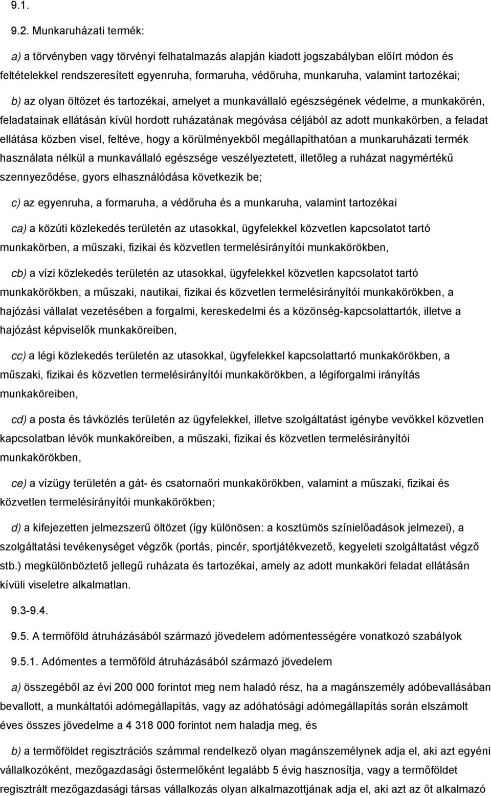 tartozékai; b) az olyan öltözet és tartozékai, amelyet a munkavállaló egészségének védelme, a munkakörén, feladatainak ellátásán kívül hordott ruházatának megóvása céljából az adott munkakörben, a