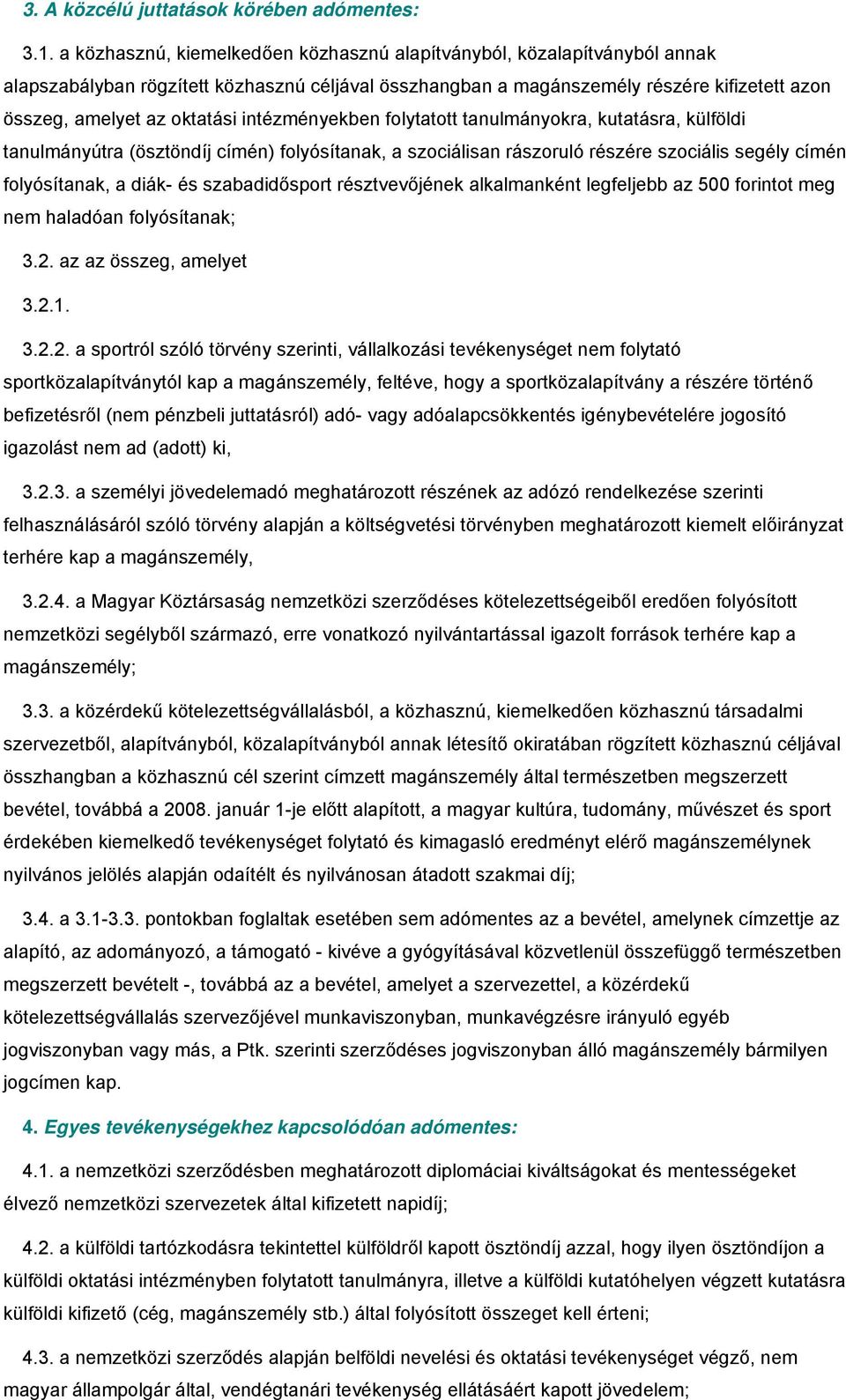 intézményekben folytatott tanulmányokra, kutatásra, külföldi tanulmányútra (ösztöndíj címén) folyósítanak, a szociálisan rászoruló részére szociális segély címén folyósítanak, a diák- és