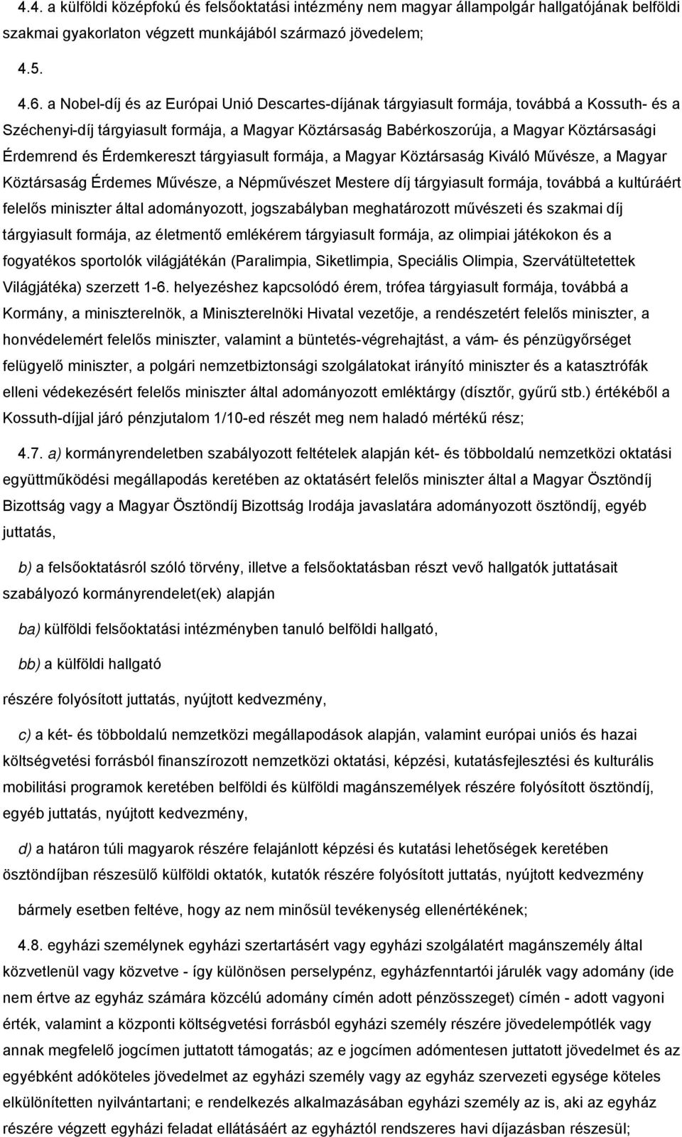 és Érdemkereszt tárgyiasult formája, a Magyar Köztársaság Kiváló Művésze, a Magyar Köztársaság Érdemes Művésze, a Népművészet Mestere díj tárgyiasult formája, továbbá a kultúráért felelős miniszter