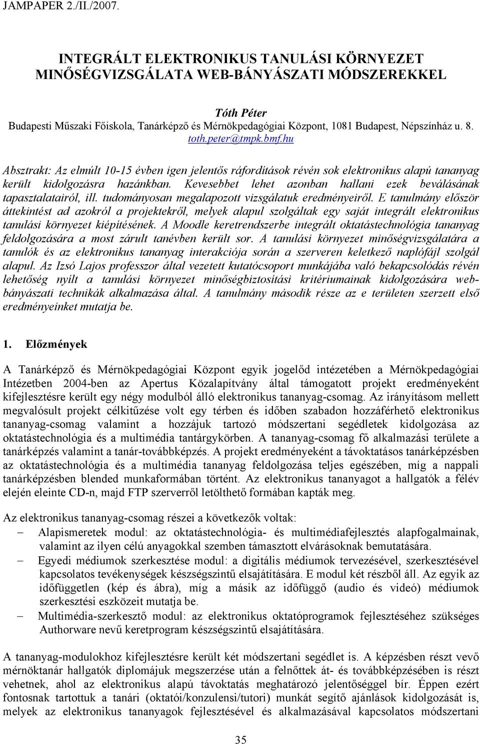 Kevesebbet lehet azonban hallani ezek beválásának tapasztalatairól, ill. tudományosan megalapozott vizsgálatuk eredményeiről.