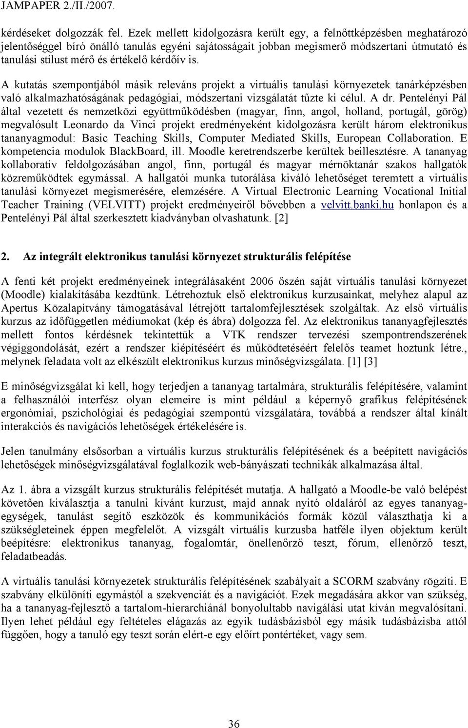 kérdőív is. A kutatás szempontjából másik releváns projekt a virtuális tanulási környezetek tanárképzésben való alkalmazhatóságának pedagógiai, módszertani vizsgálatát tűzte ki célul. A dr.