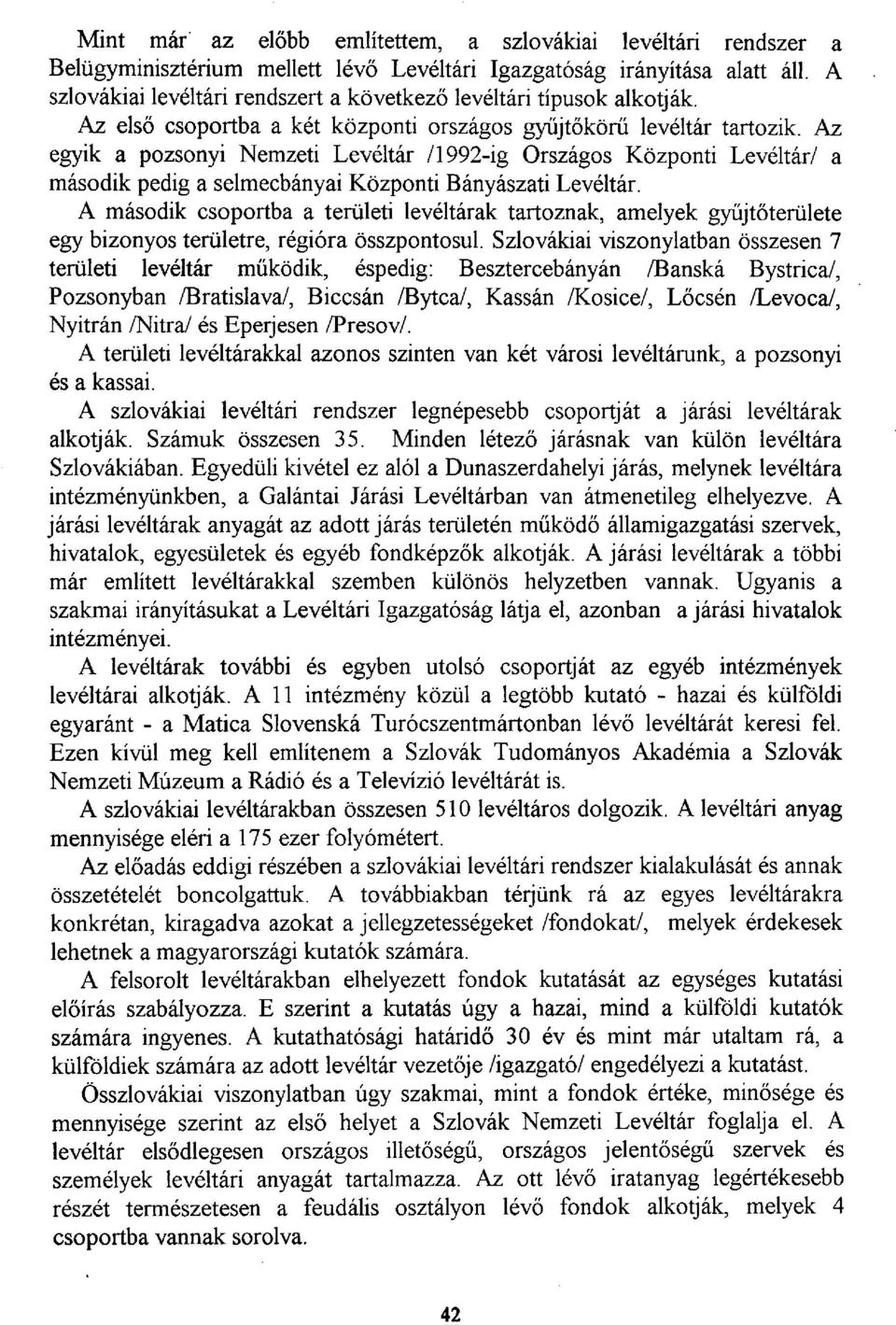 Az egyik a pozsonyi Nemzeti Levéltár /1992-ig Országos Központi Levéltár/ a második pedig a Selmecbányái Központi Bányászati Levéltár.